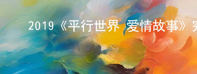 ﻿曾德超发布﻿2019《平行世界·爱情故事》完整版电影/在线观看/百度云-美剧天堂